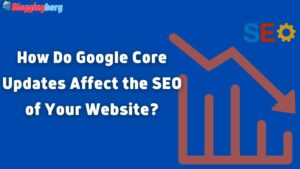 How Do Google Core Updates Affect the SEO of Your Website?